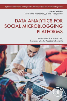 Data Analytics For Social Microblogging Platforms (Hybrid Computational Intelligence For Pattern Analysis And Understanding)