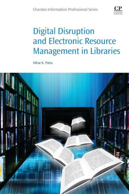 Digital Disruption And Electronic Resource Management In Libraries (Chandos Information Professional Series)