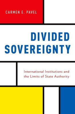 Divided Sovereignty: International Institutions And The Limits Of State Authority