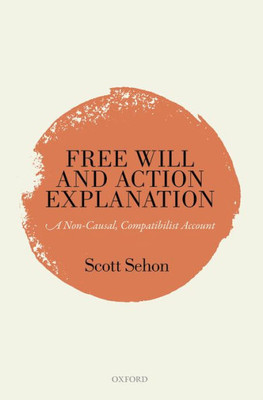 Free Will And Action Explanation: A Non-Causal, Compatibilist Account