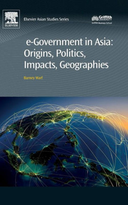 E-Government In Asia:Origins, Politics, Impacts, Geographies (Elsevier Asian Studies)