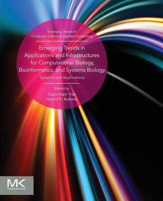 Emerging Trends In Applications And Infrastructures For Computational Biology, Bioinformatics, And Systems Biology: Systems And Applications (Emerging Trends In Computer Science And Applied Computing)