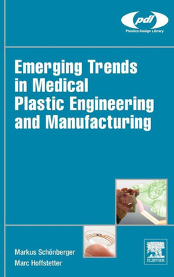 Emerging Trends In Medical Plastic Engineering And Manufacturing (Plastics Design Library)