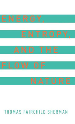 Energy, Entropy, And The Flow Of Nature