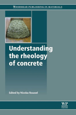 Understanding The Rheology Of Concrete (Woodhead Publishing Series In Civil And Structural Engineering)
