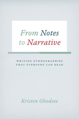 From Notes To Narrative: Writing Ethnographies That Everyone Can Read (Chicago Guides To Writing, Editing, And Publishing)