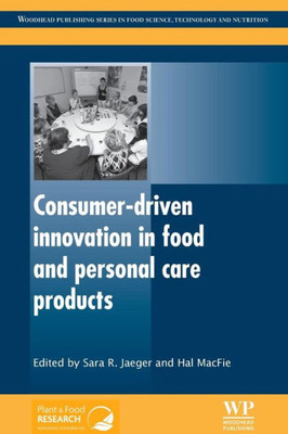 Consumer-Driven Innovation In Food And Personal Care Products (Woodhead Publishing Series In Food Science, Technology And Nutrition)
