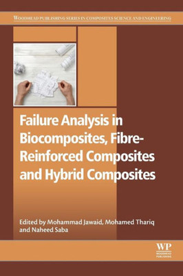 Failure Analysis In Biocomposites, Fibre-Reinforced Composites And Hybrid Composites (Woodhead Publishing Series In Composites Science And Engineering)