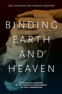 Binding Earth And Heaven: Patriarchal Blessings In The Prophetic Development Of Early Mormonism