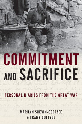 Commitment And Sacrifice: Personal Diaries From The Great War