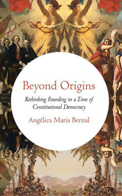 Beyond Origins: Rethinking Founding In A Time Of Constitutional Democracy