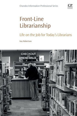 Front-Line Librarianship: Life On The Job For TodayS Librarians (Chandos Information Professional Series)