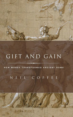 Gift And Gain: How Money Transformed Ancient Rome (Classical Culture And Society)
