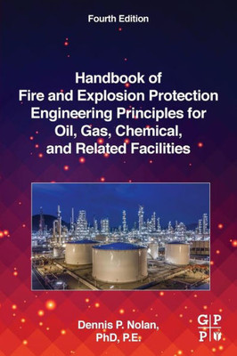 Handbook Of Fire And Explosion Protection Engineering Principles For Oil, Gas, Chemical, And Related Facilities: For Oil, Gas, Chemical And Related Facilities