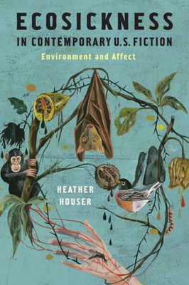 Ecosickness In Contemporary U.S. Fiction: Environment And Affect (Literature Now)