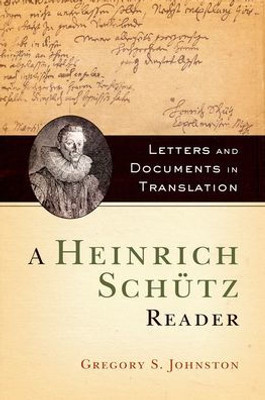 A Heinrich Schütz Reader: Letters And Documents In Translation