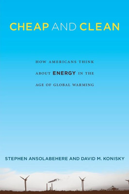 Cheap And Clean: How Americans Think About Energy In The Age Of Global Warming (The Mit Press)