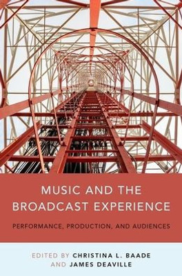 Music And The Broadcast Experience: Performance, Production, And Audiences