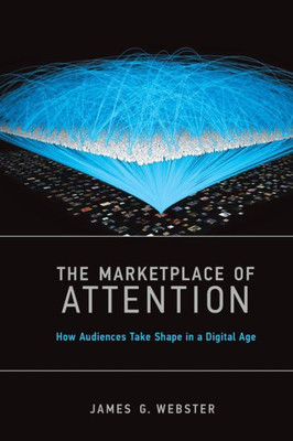 The Marketplace Of Attention: How Audiences Take Shape In A Digital Age (The Mit Press)