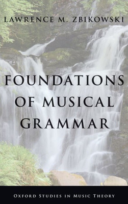 Foundations Of Musical Grammar (Oxford Studies In Music Theory)
