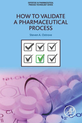 How To Validate A Pharmaceutical Process (Expertise In Pharmaceutical Process Technology)