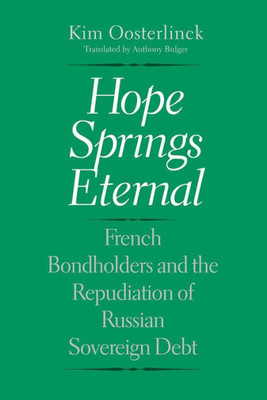 Hope Springs Eternal: French Bondholders And The Repudiation Of Russian Sovereign Debt (Yale Series In Economic And Financial History)