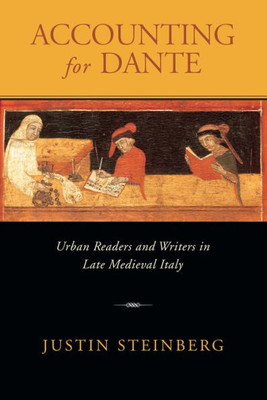 Accounting For Dante: Urban Readers And Writers In Late Medieval Italy (William And Katherine Devers Series In Dante And Medieval Italian Literature)