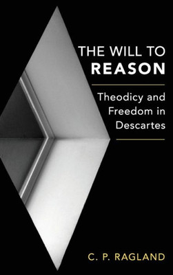 The Will To Reason: Theodicy And Freedom In Descartes