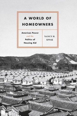 A World Of Homeowners: American Power And The Politics Of Housing Aid (Historical Studies Of Urban America)