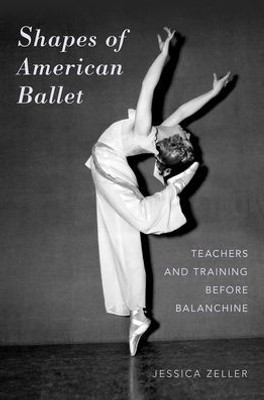 Shapes Of American Ballet: Teachers And Training Before Balanchine