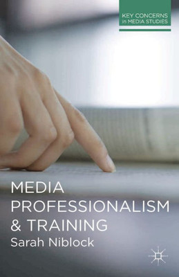 Media Professionalism And Training (Key Concerns In Media Studies, 9)
