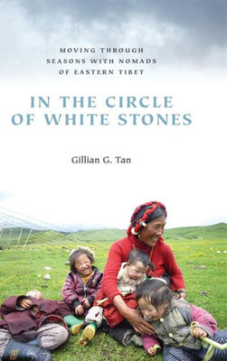 In The Circle Of White Stones: Moving Through Seasons With Nomads Of Eastern Tibet (Studies On Ethnic Groups In China)