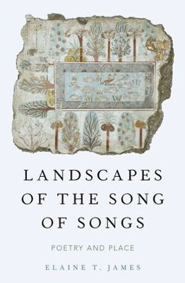 Landscapes Of The Song Of Songs: Poetry And Place