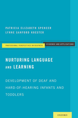 Nurturing Language And Learning: Development Of Deaf And Hard-Of-Hearing Infants And Toddlers (Professional Perspectives On Deafness: Evidence And Applications)
