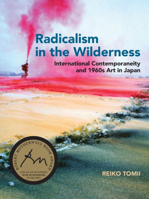 Radicalism In The Wilderness: International Contemporaneity And 1960S Art In Japan (The Mit Press)