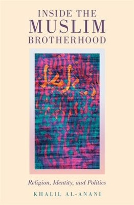 Inside The Muslim Brotherhood: Religion, Identity, And Politics (Religion And Global Politics)