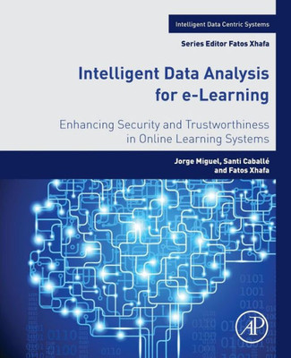 Intelligent Data Analysis For E-Learning: Enhancing Security And Trustworthiness In Online Learning Systems (Intelligent Data-Centric Systems)