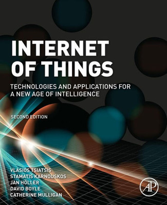 Internet Of Things: Technologies And Applications For A New Age Of Intelligence