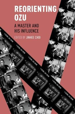 Reorienting Ozu: A Master And His Influence