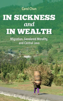 In Sickness And In Wealth: Migration, Gendered Morality, And Central Java (Framing The Global)