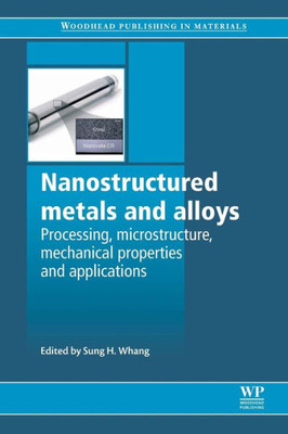 Nanostructured Metals And Alloys: Processing, Microstructure, Mechanical Properties And Applications (Woodhead Publishing Series In Metals And Surface Engineering)