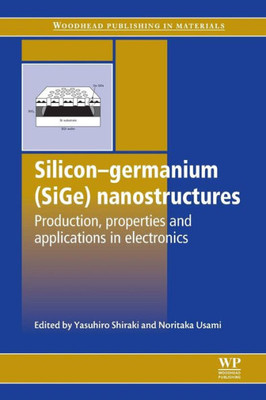 Silicon-Germanium (Sige) Nanostructures: Production, Properties And Applications In Electronics (Woodhead Publishing Series In Electronic And Optical Materials)