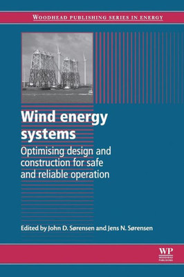 Wind Energy Systems: Optimising Design And Construction For Safe And Reliable Operation (Woodhead Publishing Series In Energy)