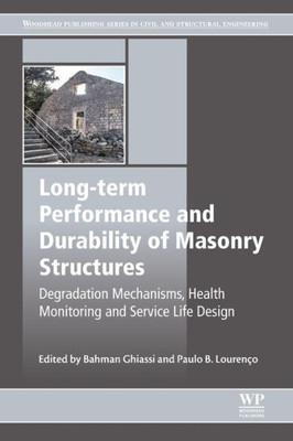 Long-Term Performance And Durability Of Masonry Structures: Degradation Mechanisms, Health Monitoring And Service Life Design (Woodhead Publishing Series In Civil And Structural Engineering)