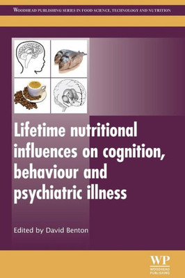 Lifetime Nutritional Influences On Cognition, Behaviour And Psychiatric Illness (Woodhead Publishing Series In Food Science, Technology And Nutrition)