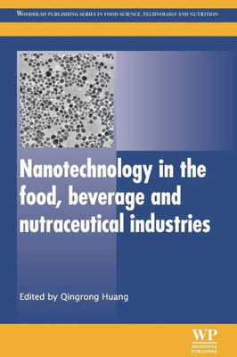Nanotechnology In The Food, Beverage And Nutraceutical Industries (Woodhead Publishing Series In Food Science, Technology And Nutrition)