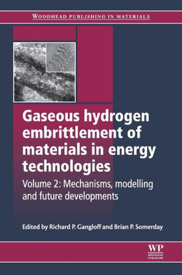 Gaseous Hydrogen Embrittlement Of Materials In Energy Technologies: Mechanisms, Modelling And Future Developments (Woodhead Publishing Series In Metals And Surface Engineering)
