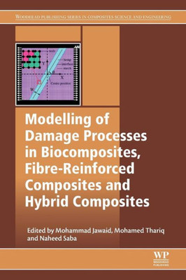 Modelling Of Damage Processes In Biocomposites, Fibre-Reinforced Composites And Hybrid Composites (Woodhead Publishing Series In Composites Science And Engineering)