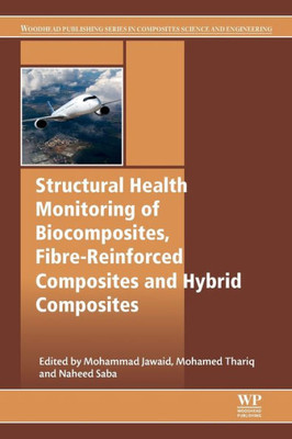 Structural Health Monitoring Of Biocomposites, Fibre-Reinforced Composites And Hybrid Composites (Woodhead Publishing Series In Composites Science And Engineering)