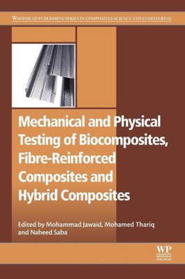 Mechanical And Physical Testing Of Biocomposites, Fibre-Reinforced Composites And Hybrid Composites (Woodhead Publishing Series In Composites Science And Engineering)